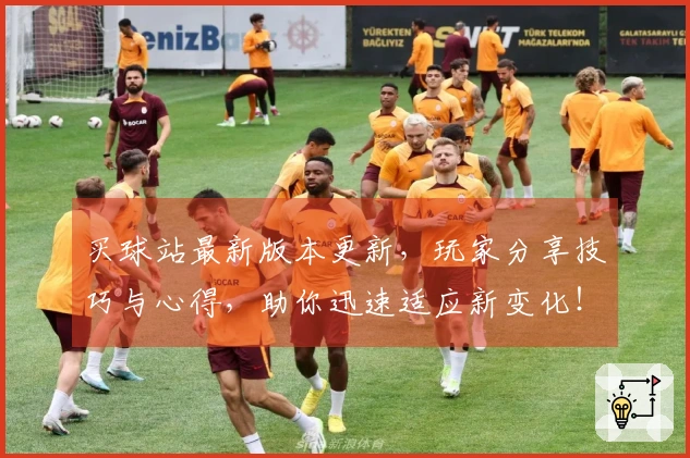 买球站最新版本更新，玩家分享技巧与心得，助你迅速适应新变化！