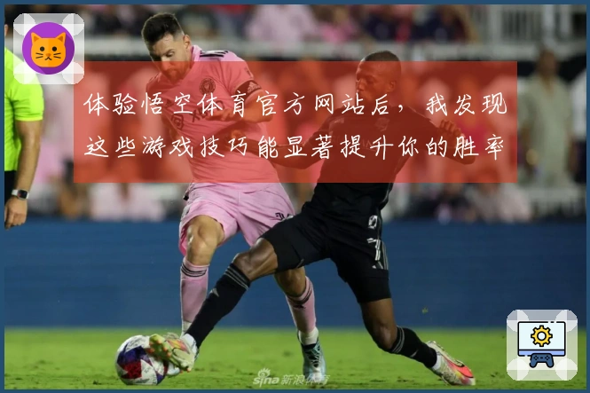 体验悟空体育官方网站后，我发现这些游戏技巧能显著提升你的胜率！