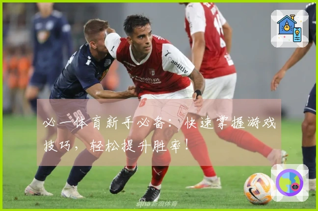 必一体育新手必备：快速掌握游戏技巧，轻松提升胜率！