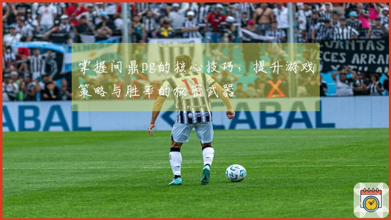 掌握问鼎pg的核心技巧，提升游戏策略与胜率的秘密武器